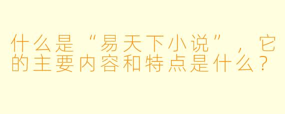 什么是“易天下小说”,它的主要内容和特点是什么?