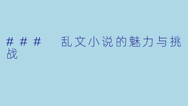 ### 乱文小说的魅力与挑战