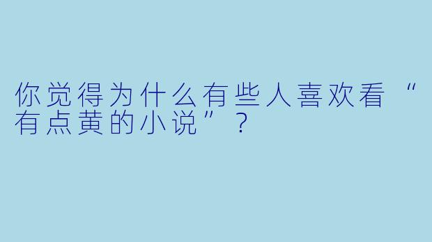 你觉得为什么有些人喜欢看“有点黄的小说”？