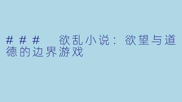 ### 欲乱小说：欲望与道德的边界游戏