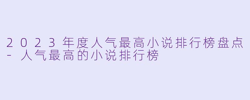 2023年度人气最高小说排行榜盘点