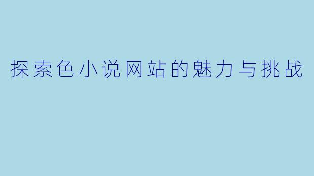 探索色小说网站的魅力与挑战