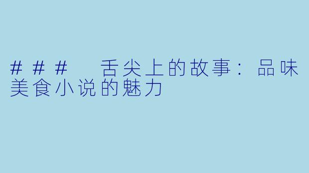 ### 舌尖上的故事:品味美食小说的魅力