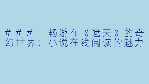 ### 畅游在《遮天》的奇幻世界：小说在线阅读的魅力
