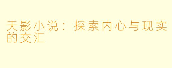 天影小说：探索内心与现实的交汇