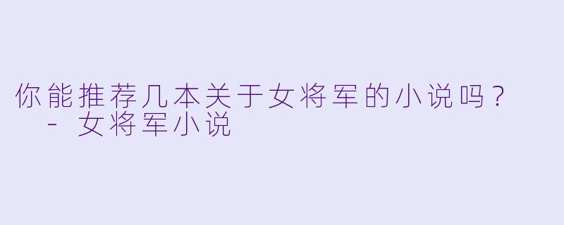 你能推荐几本关于女将军的小说吗？  