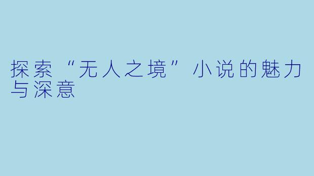 探索“无人之境”小说的魅力与深意