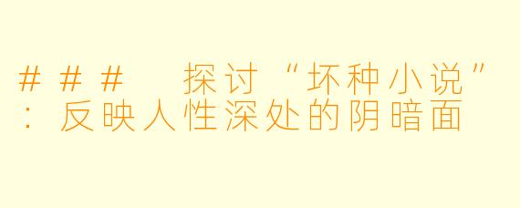### 探讨“坏种小说”:反映人性深处的阴暗面