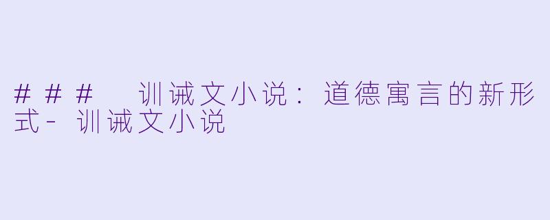 ### 训诫文小说：道德寓言的新形式-训诫文小说