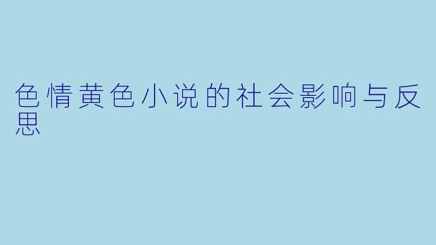 色情黄色小说的社会影响与反思