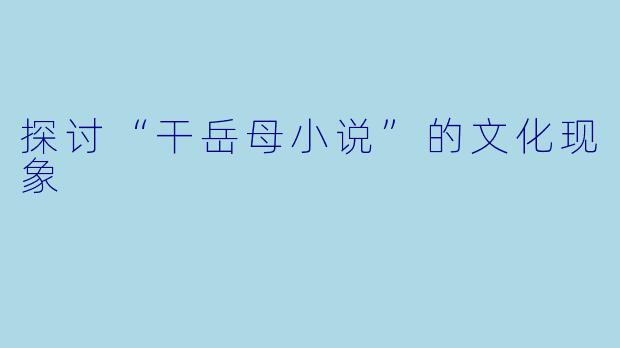 探讨“干岳母小说”的文化现象