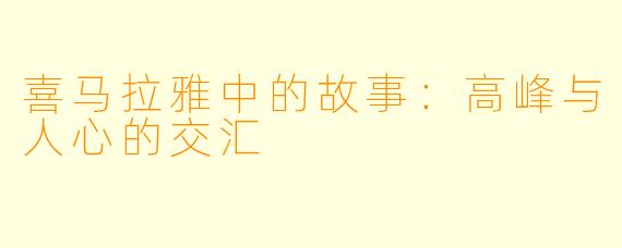 喜马拉雅中的故事：高峰与人心的交汇