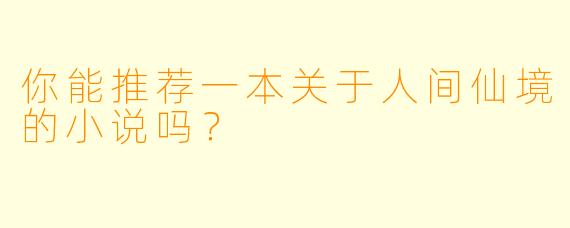 你能推荐一本关于人间仙境的小说吗?