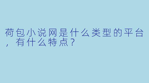 荷包小说网是什么类型的平台,有什么特点?