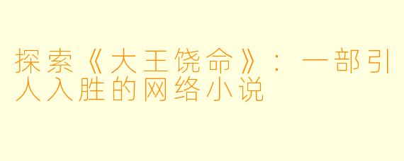 探索《大王饶命》:一部引人入胜的网络小说