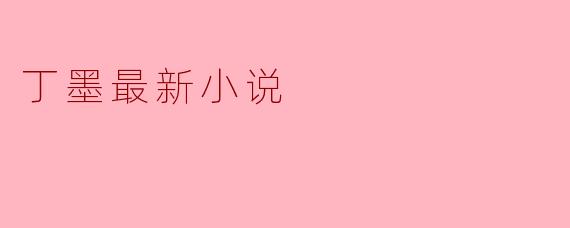 丁墨最新小说
