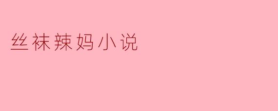### 在丝袜的魅力中重拾自信——辣妈的故事
