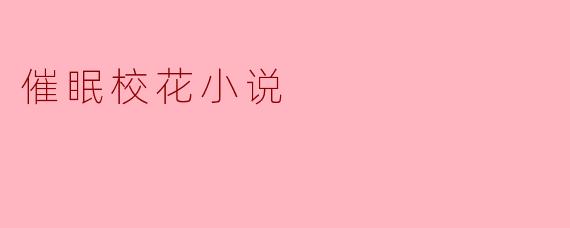 催眠校花小说