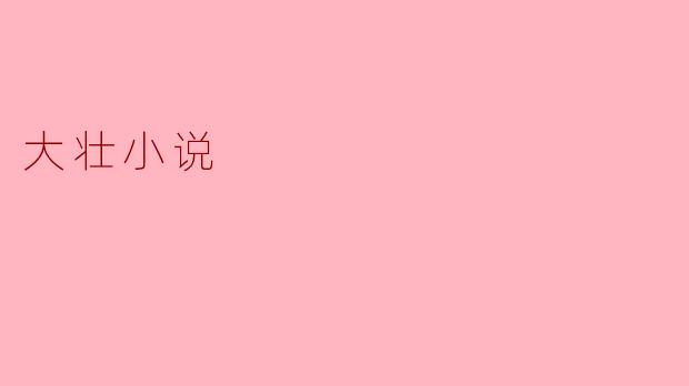 ### 大壮小说:探索人生的多样性与深度