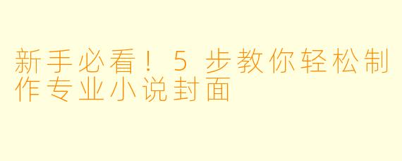新手必看！5步教你轻松制作专业小说封面