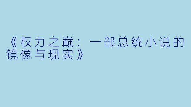 《权力之巅：一部总统小说的镜像与现实》