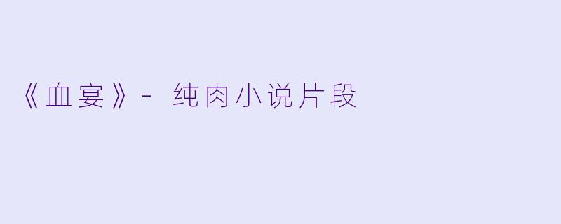 《血宴》-纯肉小说片段
