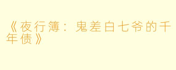 《夜行簿：鬼差白七爷的千年债》