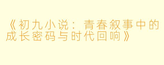 《初九小说:青春叙事中的成长密码与时代回响》
