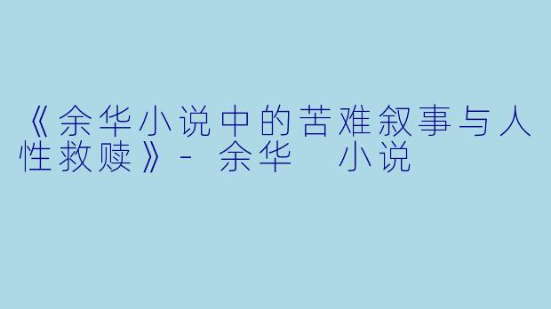 《余华小说中的苦难叙事与人性救赎》