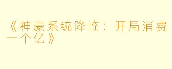 《神豪系统降临：开局消费一个亿》