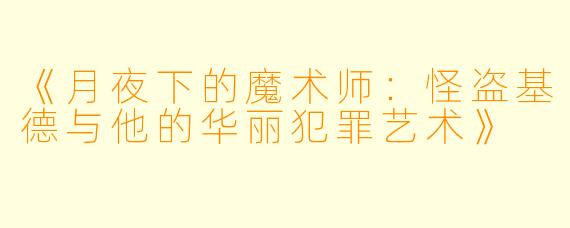 《月夜下的魔术师:怪盗基德与他的华丽犯罪艺术》