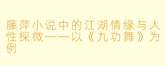 藤萍小说中的江湖情缘与人性探微——以《九功舞》为例