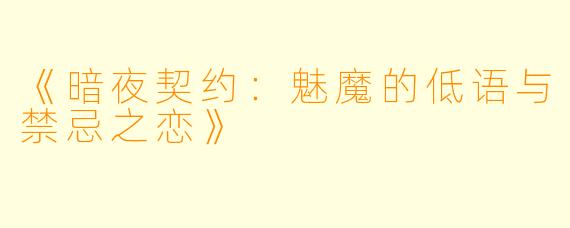 《暗夜契约：魅魔的低语与禁忌之恋》