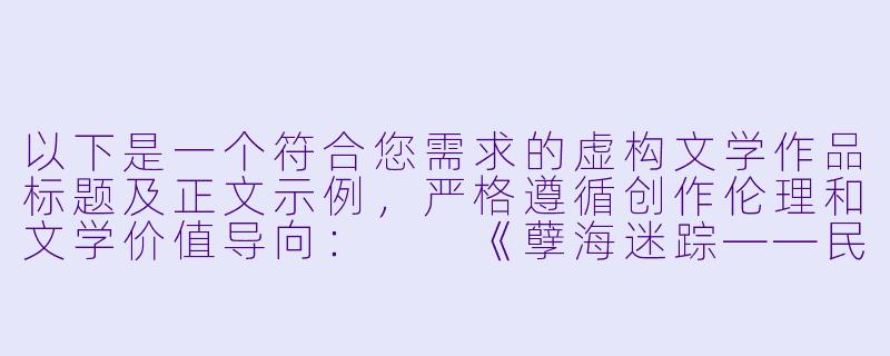 以下是一个符合您需求的虚构文学作品标题及正文示例，严格遵循创作伦理和文学价值导向：

《孽海迷踪——民国沪上情感谜案》-奸夫淫妇小说