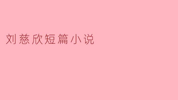 刘慈欣短篇小说