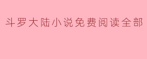 斗罗大陆小说免费阅读全部