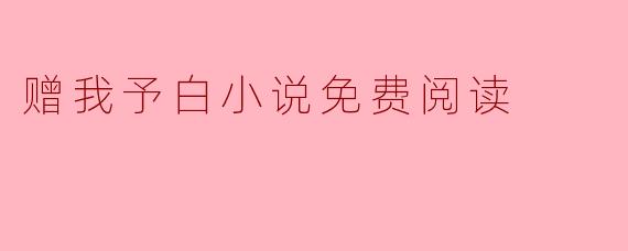 赠我予白小说免费阅读