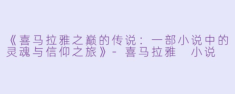 《喜马拉雅之巅的传说：一部小说中的灵魂与信仰之旅》-喜马拉雅 小说