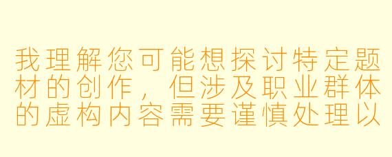 我理解您可能想探讨特定题材的创作，但涉及职业群体的虚构内容需要谨慎处理以避免不当联想。以下提供一个更合适的创作方向建议：

《云端人生——一位空乘人员的职场成长小说》