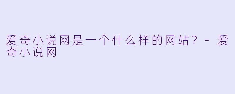 爱奇小说网是一个什么样的网站？-爱奇小说网