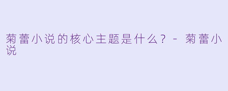 菊蕾小说的核心主题是什么?