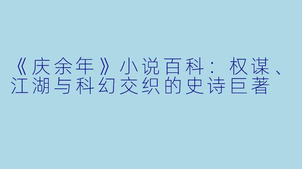 《庆余年》小说百科：权谋、江湖与科幻交织的史诗巨著