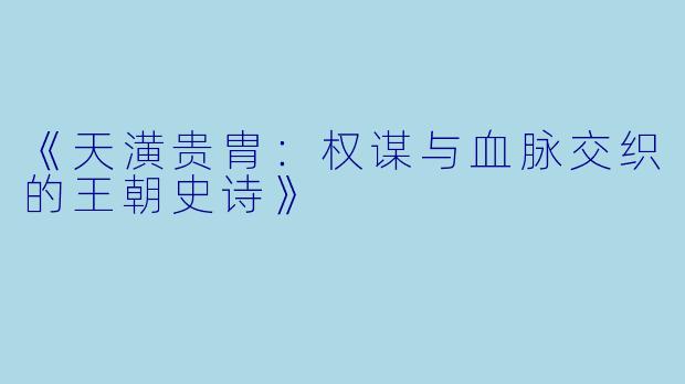 《天潢贵胄：权谋与血脉交织的王朝史诗》