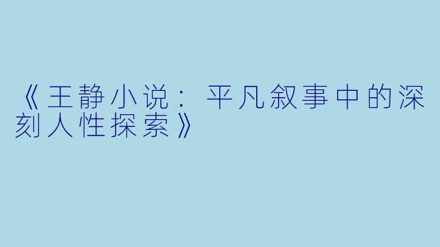 《王静小说：平凡叙事中的深刻人性探索》