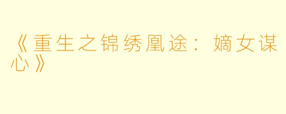 《重生之锦绣凰途：嫡女谋心》