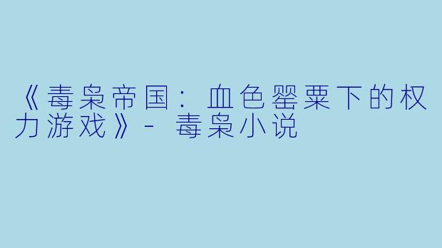 《毒枭帝国：血色罂粟下的权力游戏》-毒枭小说