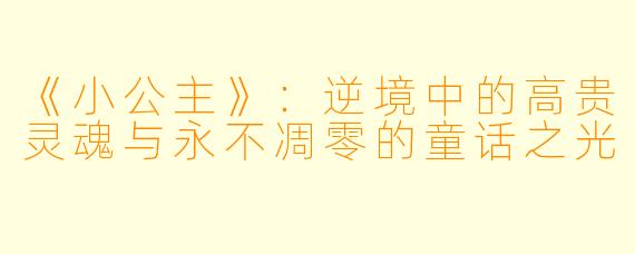 《小公主》:逆境中的高贵灵魂与永不凋零的童话之光