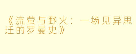 《流萤与野火:一场见异思迁的罗曼史》