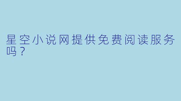 星空小说网提供免费阅读服务吗？