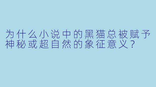 为什么小说中的黑猫总被赋予神秘或超自然的象征意义？